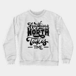 Anything worth having takes time Crewneck Sweatshirt